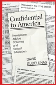Confidential to America Newspaper Advice Columns and Sexual Education【電子書籍】[ David Gudelunas ]