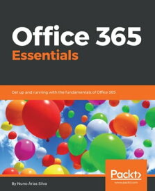 Office 365 Essentials Get up and running with the fundamentals of Office 365【電子書籍】[ Nuno Arias Silva ]