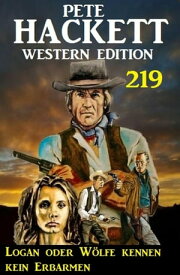Logan oder W?lfe kennen kein Erbarmen: Pete Hackett Western Edition 219【電子書籍】[ Pete Hackett ]