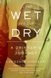 The Wet and the Dry A Drinker's Journey【電子書籍】[ Lawrence Osborne ]