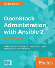 OpenStack Administration with Ansible 2 - Second Edition【電子書籍】[ Walter Bentley ]