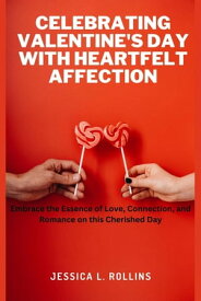 Celebrating Valentine's day With Heartfelt Affection : Embrace the Essence of Love, Connection, and Romance on This Cherished day【電子書籍】[ ANAFO FRANCIS ]