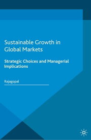 Sustainable Growth in Global Markets Strategic Choices and Managerial Implications【電子書籍】[ Rajagopal ]