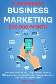 E-commerce Business Marketing $30.000/Month Includes: Amazon FBA, Dropshipping Shopify, Affiliate Marketing, Social Media, Personal Branding And Passive Income Ideas 【電子書籍】[ Jake Fox ]