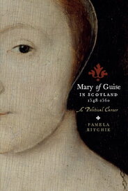 Mary of Guise in Scotland, 1548?1560 A Political Career【電子書籍】[ Pamela E. Ritchie ]