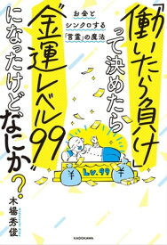 「働いたら負け」って決めたら“金運レベル99”になったけど、なにか？　お金とシンクロする「言霊」の魔法【電子書籍】[ 木場　秀俊 ]