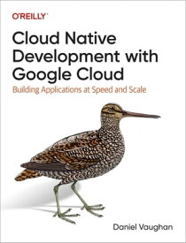 Cloud Native Development with Google Cloud【電子書籍】[ Daniel Vaughan ]