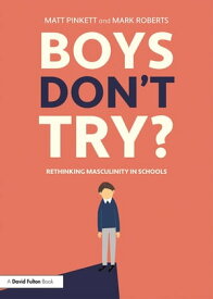 Boys Don't Try? Rethinking Masculinity in Schools【電子書籍】[ Matt Pinkett ]