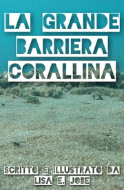 La Grande Barriera Corallina【電子書籍】[ Lisa E. Jobe ]