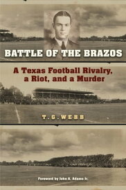 Battle of the Brazos A Texas Football Rivalry, a Riot, and a Murder【電子書籍】[ T. G. Webb ]