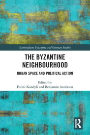 The Byzantine Neighbourhood Urban Space and Political Action【電子書籍】