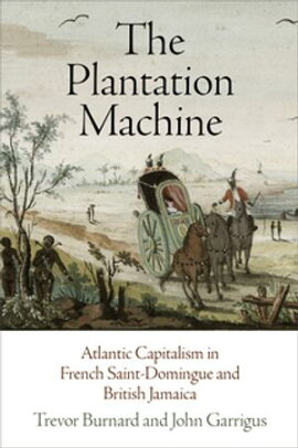 The Plantation Machine Atlantic Capitalism in French Saint-Domingue and British Jamaica
