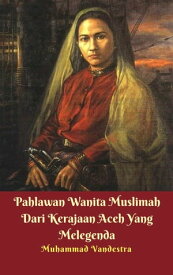 Pahlawan Wanita Muslimah Dari Kerajaan Aceh Yang Melegenda【電子書籍】[ Muhammad Vandestra ]