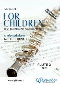Flute 3 part of "For Children" by Bart?k for Flute Quartet 10 selected pieces from Sz.42 - Book I【電子書籍】[ Bela Bartok ]
