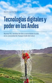 Tecnolog?as digitales y poder en los Andes Nuevas TIC, familias de ?lite y autoridades de la comunidad de Yanque (valle del Colca)【電子書籍】[ Mario Sanchez D?vila ]