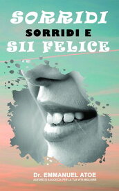 Sorridi e Sii Felice 【電子書籍】[ Dr. Emmanuel Atoe ]