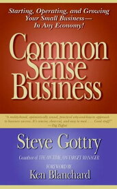 Common Sense Business Managing Your Small Company【電子書籍】[ Steve Gottry ]