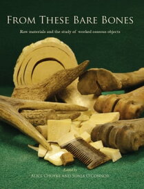From These Bare Bones Raw Materials and the Study of Worked Osseous Objects【電子書籍】
