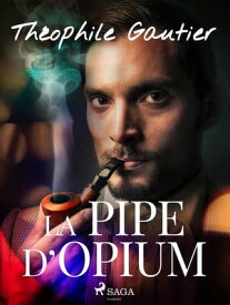 La Pipe d'Opium【電子書籍】[ Th?ophile Gautier ]