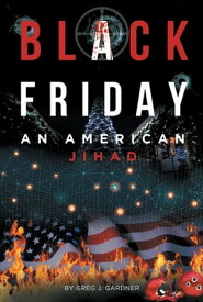 Black Friday An American Jihad【電子書籍】[ Greg J. Gardner ]