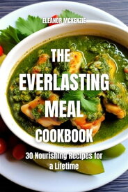 The Everlasting Meal Cookbook: 30 Nourishing Recipes for a Lifetime【電子書籍】[ McKenzie Eleanor ]