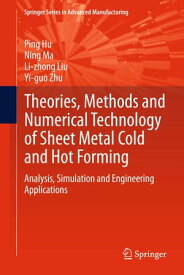 Theories, Methods and Numerical Technology of Sheet Metal Cold and Hot Forming Analysis, Simulation and Engineering Applications【電子書籍】[ Ping Hu ]