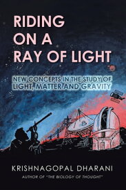 Riding on a Ray of Light New Concepts in the Study of Light, Matter and Gravity【電子書籍】[ Krishnagopal Dharani ]