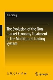 The Evolution of the Non-market Economy Treatment in the Multilateral Trading System【電子書籍】[ Bin Zhang ]