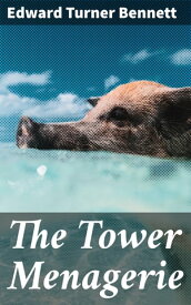 The Tower Menagerie Comprising the natural history of the animals contained in that establishment; with anecdotes of their characters and history【電子書籍】[ Edward Turner Bennett ]