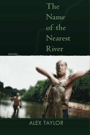 The Name of the Nearest River Stories【電子書籍】[ Alex Taylor ]