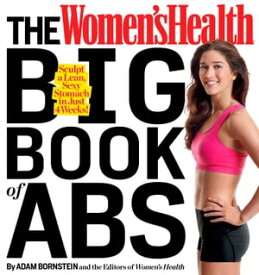 The Women's Health Big Book of Abs Sculpt a Lean, Sexy Stomach and Your Hottest Body Ever--in Four Weeks【電子書籍】[ Adam Bornstein ]