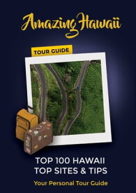 AMAZING HAWAII TOUR GUIDE Top 100 Hawaii | Top Sites & Tips-Your Personal Tour Guide【電子書籍】[ Maurice Rosete ]