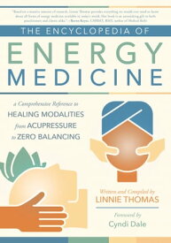 The Encyclopedia of Energy Medicine A Comprehensive Reference to Healing Modalities from Acupressure to Zero Balancing【電子書籍】[ Linnie Thomas ]