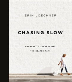Chasing Slow Courage to Journey Off the Beaten Path【電子書籍】[ Erin Loechner ]