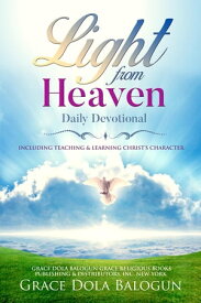 Light From Heaven Daily Devotional Including Teaching & Learning Christ's Character【電子書籍】[ Grace Dola Balogun ]