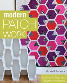 Modern Patchwork 12 Quilts to Take You Beyond the Basics【電子書籍】[ Elizabeth Hartman ]