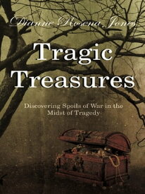 Tragic Treasures Discovering Spoils of War in the Midst of Tragedy【電子書籍】[ Dianne Rosena Jones ]