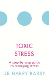 Toxic Stress A step-by-step guide to managing stress【電子書籍】[ Dr Harry Barry ]