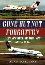 Gone but not Forgotten Defunct British Airlines Since 1945【電子書籍】[ Alan Phillips ]