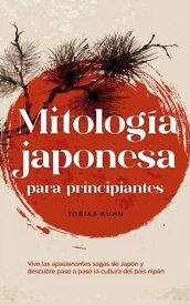 Mitolog?a japonesa para principiantes Vive las apasionantes sagas de Jap?n y descubre paso a paso la cultura del pa?s nip?n【電子書籍】[ Tobias Kuhn ]