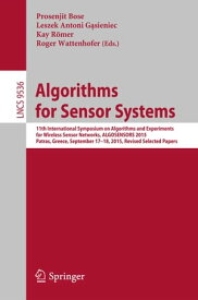 Algorithms for Sensor Systems 11th International Symposium on Algorithms and Experiments for Wireless Sensor Networks, ALGOSENSORS 2015, Patras, Greece, September 17-18, 2015, Revised Selected Papers【電子書籍】
