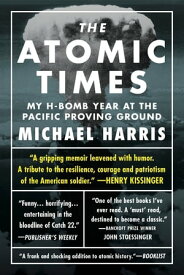 The Atomic Times: My H-Bomb Year at the Pacific Proving Ground【電子書籍】[ Michael Harris ]
