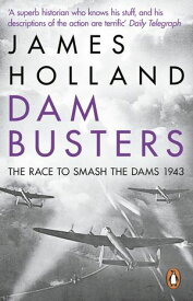 Dam Busters The Race to Smash the Dams, 1943【電子書籍】[ James Holland ]