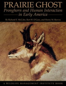 Prairie Ghost Pronghorn and Human Interaction in Early America【電子書籍】[ Richard E. McCabe ]