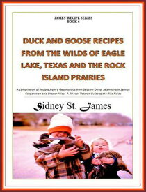 Duck and Goose Recipes from the Wilds of Eagle Lake, Texas and the Rock Island Prairies James' Recipe Series, #6【電子書籍】[ Sidney St. James ]