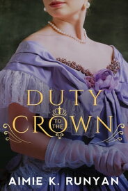 Duty to the Crown【電子書籍】[ Aimie K. Runyan ]