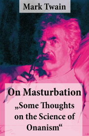 On Masturbation: "Some Thoughts on the Science of Onanism"【電子書籍】[ Mark Twain ]