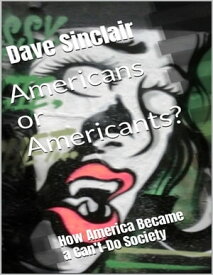 Americans or Americants? How America Became a Can’t-Do Society【電子書籍】[ Dave Sinclair ]