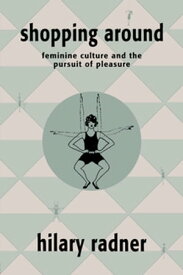 Shopping Around Feminine Culture and the Pursuit of Pleasure【電子書籍】[ Hilary Radner ]