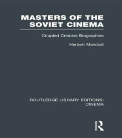 Masters of the Soviet Cinema Crippled Creative Biographies【電子書籍】[ Herbert Marshall ]
